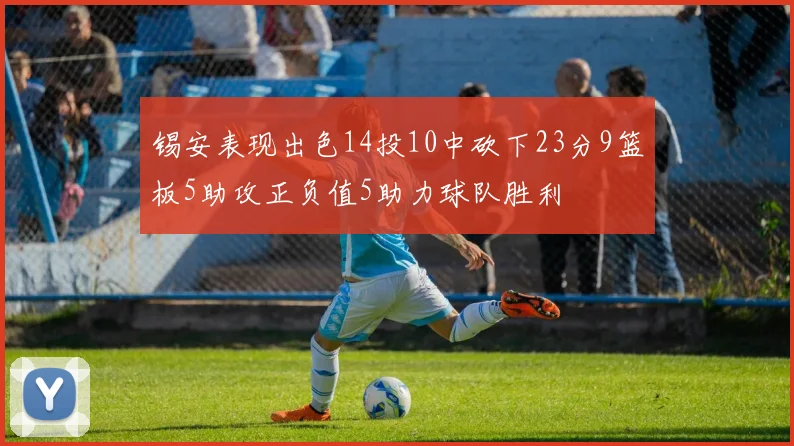 锡安表现出色14投10中砍下23分9篮板5助攻正负值5助力球队胜利
