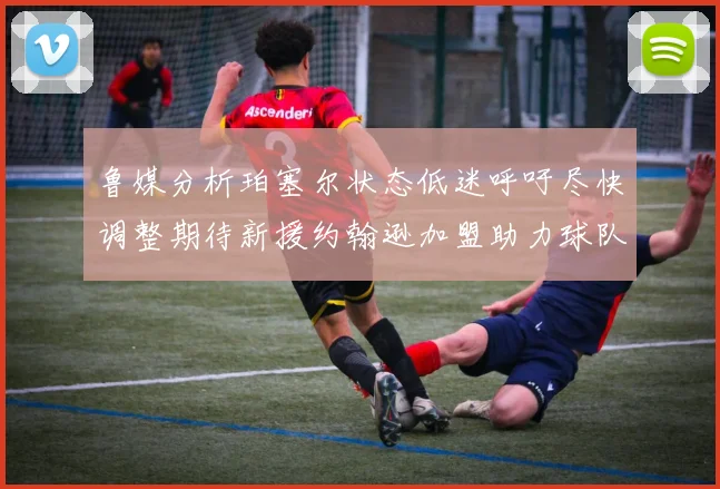 鲁媒分析珀塞尔状态低迷呼吁尽快调整期待新援约翰逊加盟助力球队